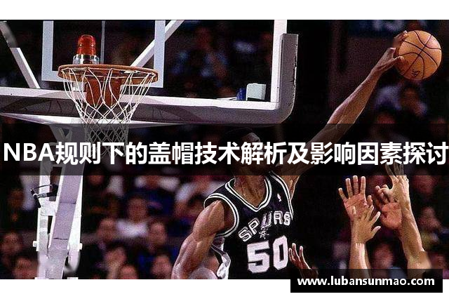 NBA规则下的盖帽技术解析及影响因素探讨