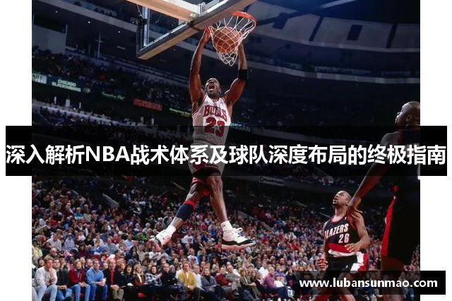 深入解析NBA战术体系及球队深度布局的终极指南